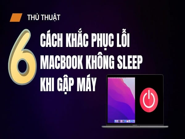 Macbook không sleep khi gập máy: Nguyên nhân và khắc phục