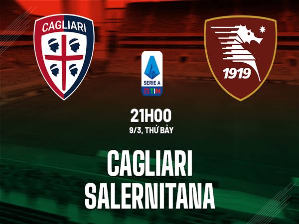 Tip kèo trận Cagliari vs Salernitana, 21h00 ngày 9/3